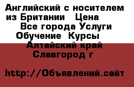 Английский с носителем из Британии › Цена ­ 1 000 - Все города Услуги » Обучение. Курсы   . Алтайский край,Славгород г.